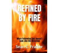 REFINED BY FIRE: When Following God Doesn’t Look Like His Direction