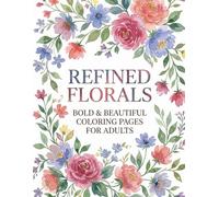 Refined Florals - Bold & Beautiful Coloring Pages: A Relaxing Floral Coloring Book for Adults