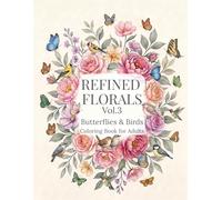 Refined Florals Vol.3: Butterflies & Birds - A Relaxing Coloring Book for Adults: Elegant Nature Designs for Relaxation and Creativity