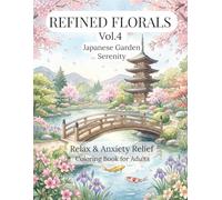 REFINED FLORALS Vol.4: Japanese Garden Serenity: A Relaxing Coloring Book with Elegant Nature Designs for Stress Relief
