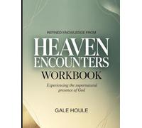 Refined Knowledge from Heaven Encounters: Experiencing the Supernatural Presence of God