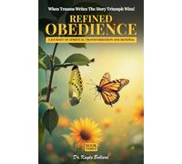 Refined Obedience: A Journey of Spiritual Transformation and Renewal (When Trauma Writes the Story: Triumph Wins!)