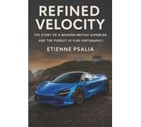 Refined Velocity: The Story of a Modern British Supercar and the Pursuit of Pure Performance