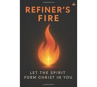 Refiners fire: A Practical Guide to Finding the Rest of God Through Daily Surrender