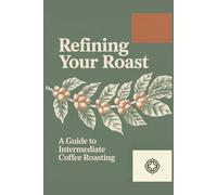 Refining Your Roast: A Guide to Intermediate Coffee Roasting (The Home Roasters)