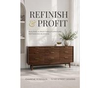 REFINISH AND PROFIT: BUILDING A PROFITABLE FURNITURE REFINISHING BUSINESS
