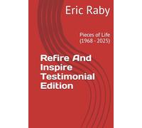 Refire And Inspire Testimonial Edition: Pieces of Life (1968 - 2025) (Refire and Inspire Series)