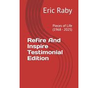 Refire And Inspire Testimonial Edition: Pieces of Life (1968 - 2025) (Refire and Inspire Series)