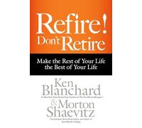 Refire! Don't Retire: Make the Rest of Your Life the Best of Your Life (UK PROFESSIONAL BUSINESS Management / Business)