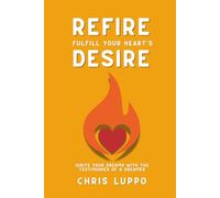 Refire Fulfill Your Heart's Desire: Ignite Your Dreams with the Testimonies of a Dreamer