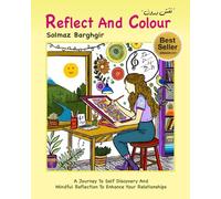 Reflect and Colour: A Journey to Self Discovery and Mindful Reflection to Enhance your Relationships