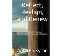 Reflect, Realign, and Renew: Your Guide to Mindful Year-End Reflection and Intentional Goal Setting