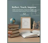 Reflect, Teach, Improve: Daily Lesson Reviews, Classroom Insights, and Continuous Improvement Notes for Educators