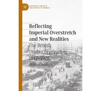 Reflecting Imperial Overstretch and New Realities: The British Trade Corporation, 1917-1926 (Palgrave Studies in the History of Finance)