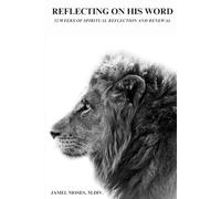 REFLECTING ON HIS WORD: 52 Weeks Of Spiritual Reflection And Renewal