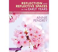 Reflection and Reflective Spaces in the Early Years: A Guide for Students and Practitioners