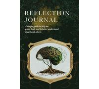 Reflection Journal: A Simple Guide to Help Me Grow, Heal, and to Better Understand Myself and Others