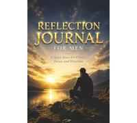 Reflection Journal for Men - A Quiet Space for Clarity, Focus and Direction: Guided Prompts for Reflection, Mental Clarity and Personal Growth - With ... and Reflect. A Meaningful Gift for a Man