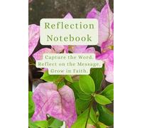Reflection Notebook: Capture the Word. Reflect on the Message. Grow in Faith.