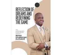 REFLECTION OF DREAMS AND REDEFINING THE GAME: The Autobiography of the Life and Times of Moses Olugbenga Durodola