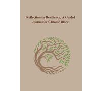 Reflections in Resilience: A Guided Journal for Chronic Illness: Prompts to help you express, explore and empower your feeling about chronic illness