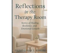 REFLECTIONS IN THE THERAPY ROOM: Stories of Healing, Resilience, and Emotional Growth (Journeys Of The Psyche)