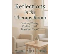 REFLECTIONS IN THE THERAPY ROOM: Stories of Healing, Resilience, and Emotional Growth (Psychology)