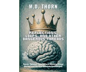 Reflections, Loops, and Other Dangerous Threads: Seven Twisted Tales Where Nothing Stays Buried and No One Escapes Unchanged: 8 (King of Plot Twists: The Big Bundle)