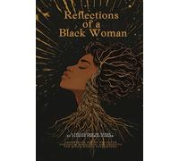 Reflections of a Black Woman: Empowering the Poetic Truths of Strength, Resilience, and Identity for Black Women Everywhere