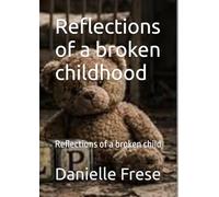 Reflections of a broken childhood: Reflections of a broken child