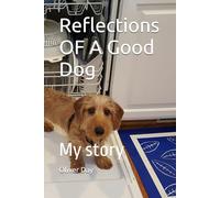 Reflections OF A Good Dog: My story.