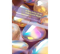 Reflections of an Iridescent Heart: Imperfect Life. Perfect Purpose.