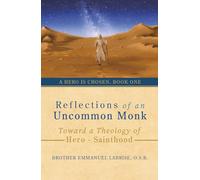Reflections of an Uncommon Monk: Toward a Theology of Hero-Sainthood: 1 (A Hero Is Chosen)