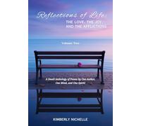 Reflections of Life: The Love, The Joy, And The Afflictions - Volume 2: A Small Antology of Poems by One Author, One Mind, and One Spirit!