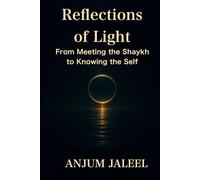 Reflections of Light - From Meeting the Shaykh to Knowing the Self: A Journey through Awakening, Self-Knowledge, and Remembrance (Sufi Trilogy - Self, Soul, and Awakening)