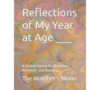 Reflections of My Year at Age ___: A Guided Journal for Bi rthdays, Memories, and Blessings