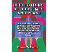 REFLECTIONS OF OUR TIMES AND PLACE: A Prismatic Legacy of American Culture Through the Classic Japanese Forms of Haiku and Tanka Poetry