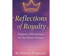 Reflections of Royalty: Empress Affirmations for the Divine Woman (Crown to Crown)