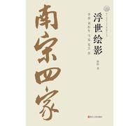 Reflections of the Floating World: A Biography of Li Tang, Liu Songnian, Ma Yuan, and Xia Gui/浮世绘影:李唐、刘松年、马远、夏圭传