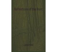 Reflections of the Hunt, Journal: Journal for the Hunter, Deer, Goose, Duck Hunting Journal Logbook | 6x9 inches, 110 Pages| Gift for a deer hunter, Hunting Season Gift