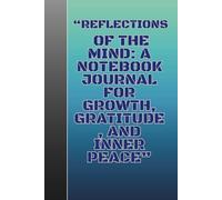 “Reflections of the Mind: A Notebook Journal for Growth, Gratitude, and Inner Peace”: A guided space to write, reflect, and capture your daily ... while nurturing positivity and mindfulness.