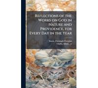 Reflections of the Works on God in Nature and Providence, for Every Day in the Year