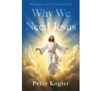 Reflections On a Christian Life: Why We Need Jesus