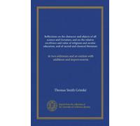 Reflections on the character and objects of all science and literature, and on the relative excellence and value of religious and secular education, ... an oration with additions and improvements
