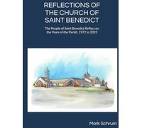 Reflections on the Church of Saint Benedict: The People of Saint Benedict Reflect on the Years of the Parish, 1972 to 2025