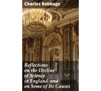 Reflections On The Decline Of Science In England And On Some Of Its Ca