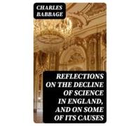 Reflections On The Decline Of Science In England And On Some Of Its Ca