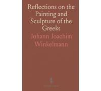 Reflections on the Painting and Sculpture of the Greeks: With Instructions for the Connoisseur, and an Essay on Grace in Works of Art