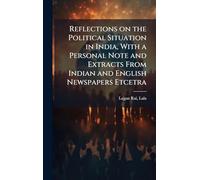 Reflections on the Political Situation in India, With a Personal Note and Extracts From Indian and English Newspapers Etcetra