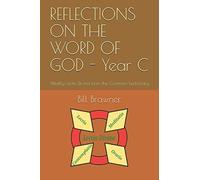 REFLECTIONS ON THE WORD OF GOD - Year C: Weekly Lectio Divina from the Common Lectionary